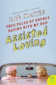 Assisted Loving: True Tales of Double Dating with My Dad (P.S.)