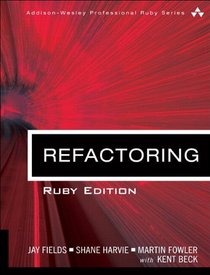 Refactoring: Ruby Edition: Ruby Edition (Addison-Wesley Professional Ruby Series)