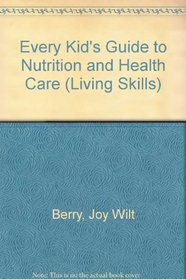 Every Kid's Guide to Nutrition and Health Care (Living Skills)