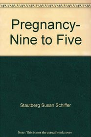 Pregnancy, nine to five