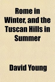 Rome in Winter, and the Tuscan Hills in Summer