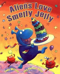 Aliens Love Smelly Jelly. Tony Mitton, Guy Parker-Rees