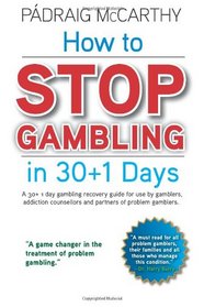 How to stop gambling in 30+1 days.: A 30+ 1 day gambling recovery guide for use by gamblers, addiction counsellors and partners of problem gamblers.