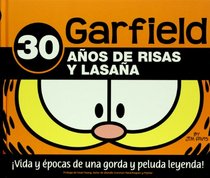 Garfield: 30 Anos De Risas Y Lasana, vida y epocas de una gorda y peluda leyenda/ 30 Years of Laughs and Lasagna, life and ages of a fat person and hairy legend (Spanish Edition)