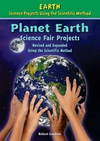 Planet Earth Science Fair Projects: Using the Scientific Method (Earth Science Projects Using the Scientific Method)