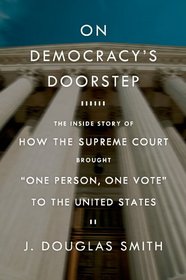 On Democracy's Doorstep: The Inside Story of the Supreme Court Decisions That Brought 