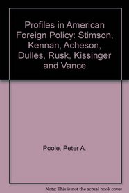 Profiles in American Foreign Policy: Stimson, Kennan, Acheson, Dulles, Rusk, Kissinger and Vance