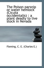 The Poison parsnip or water hemlock (Cicuta occidentalis): a plant deadly to live stock in Nevada