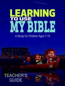 Learning to Use My Bible Teacher's Guide: A Study for Children Ages 7-10