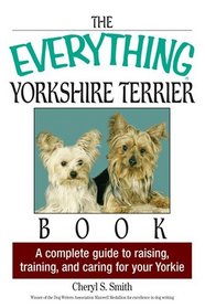 Everything Yorkshire Terrier Book: A Complete Guide to Raising, Training, And Caring for Your Yorkie (Everything: Pets)