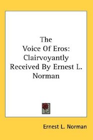 The Voice Of Eros: Clairvoyantly Received By Ernest L. Norman
