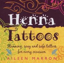Henna Tattoos: Stunning, Sexy and Safe Tattoos for Every Occasion