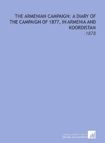 The Armenian Campaign: a Diary of the Campaign of 1877, in Armenia and Koordistan: -1878