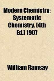 Modern Chemistry; Systematic Chemistry. [4th Ed.] 1907