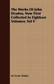 The Works Of John Dryden, Now First Collected In Eighteen Volumes. Vol V