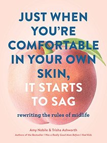 Just When Youre Comfortable in Your Own Skin, It Starts to Sag: Rewriting the Rules to Midlife (Books About Middle Age, Health and Wellness Book, Book about Aging)