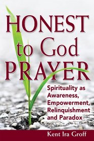 Honest to God Prayer: Spirituality as Awareness, Empowerment, Relinquishment and Paradox