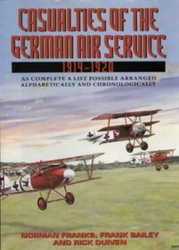 Casualities of the German Air Service 1914-20: As Complete a List Possible Arranged Alphabetically and Chronologically