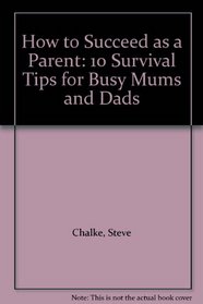 How to Succeed as a Parent: 10 Survival Tips for Busy Mums and Dads