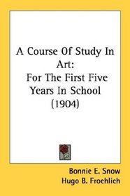 A Course Of Study In Art: For The First Five Years In School (1904)