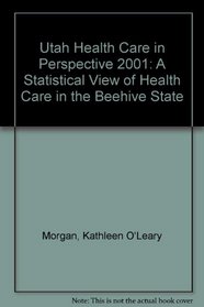 Utah Health Care in Perspective 2001: A Statistical View of Health Care in the Beehive State