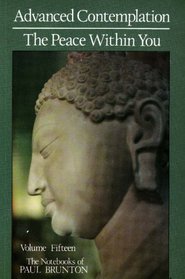 Advanced Contemplation The Peace Within You, Vol. 15: Notebooks of Paul Brunton