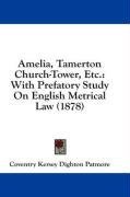 Amelia, Tamerton Church-Tower, Etc.: With Prefatory Study On English Metrical Law (1878)