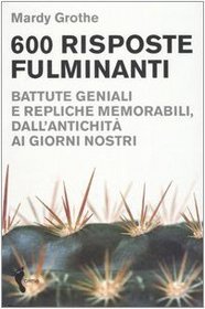 Seicento risposte fulminanti. Battute geniali e repliche memorabili, dall'antichit ai giorni nostri