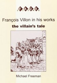 Franois Villon In His Works, The Villain's Tale. (Faux Titre 195)