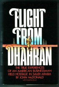 Flight from Dhahran: The true experiences of an American businessman held hostage in Saudi Arabia