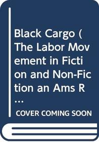 Black Cargo (The Labor Movement in Fiction and Non-Fiction An Ams Reprint Series)