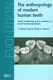 The Anthropology of Modern Human Teeth : Dental Morphology and its Variation in Recent Human Populations (Cambridge Studies in Biological and Evolutionary Anthropology)