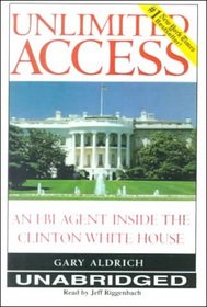 Unlimited Access: An FBI Agent Inside the Clinton White House