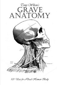 Grave Anatomy: 101 Uses for a Dead Human Body