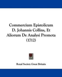 Commercium Epistolicum D. Johannis Collins, Et Aliorum De Analysi Promota (1712) (Latin Edition)
