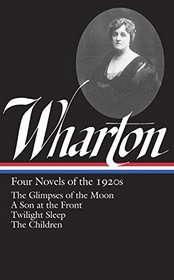 Edith Wharton: Four Novels of the 1920s: The Glimpses of the Moon / A Son at the Front / Twilight Sleep / The Children