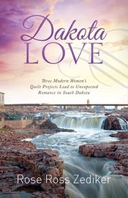 Dakota Love: Three Modern Women's Quilt Projects Lead to Unexpected Romance in South Dakota (Romancing America)