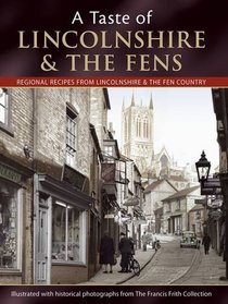 A Taste of Lincolnshire and the Fens: Regional Recipes from Lincolnshire & the Fen Country