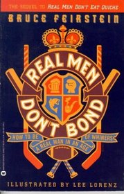 Real Men Don't Bond : How to Be a Real Man in an Age of Whiners