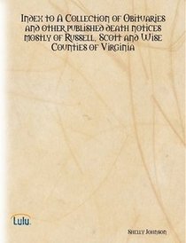 Index to A Collection of Obituaries and other published death notices mostly of Russell, Scott and Wise Counties of Virginia