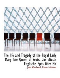 The life and Tragedy of the Royal Lady Mary late Queen of Scots. Das lteste Englische Epos ber Ma