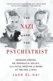 The Nazi and the Psychiatrist: Hermann Gring, Dr. Douglas M. Kelley, and a Fatal Meeting of Minds at the End of WWII