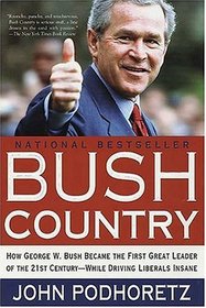 Bush Country : How George W. Bush Became the First Great Leader of the 21st Century---While Driving Liberals Insane