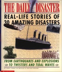 The Daily Disaster: Real-Life Stories of 30 Amazing Disasters