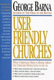 User Friendly Churches: What Christians Need to Know About the Churches People Love to Go to