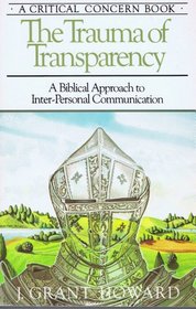 The Trauma of Transparency: A Biblical Approach to Inter-Personal Communication (Critical Concern)