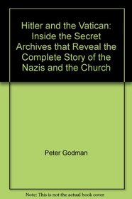 Hilter and the Vatican: Inside the secret arcives that reveal the new story of the Nazis and the church
