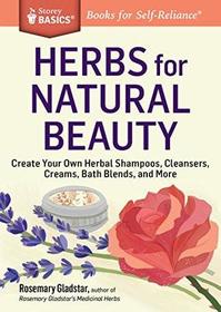 Herbs for Natural Beauty: Create Your Own Herbal Shampoos, Cleansers, Creams, Bath Blends, and More. A Storey Basics Title