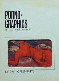 Porno-Graphics : The Shame of Our Art Museums