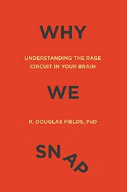 Why We Snap: Understanding the Rage Circuit in Your Brain